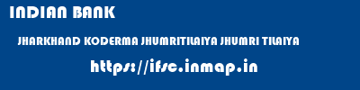 INDIAN BANK  JHARKHAND KODERMA JHUMRITILAIYA JHUMRI TILAIYA  ifsc code